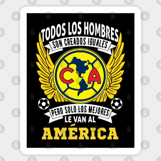 playera de las aguilas del america Todos los hombres son creados iguales pero solo los mejores le van al America Sticker by soccer t-shirts